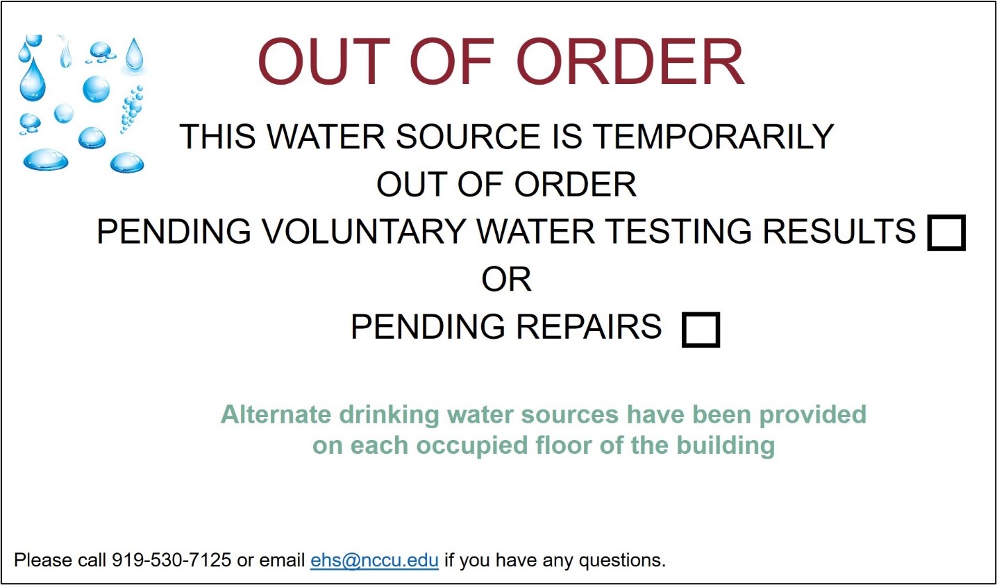 Out of Order - This water source is temporarily out of order. Pending voluntary testing results or pending repairs. Alternate drinking water sources have been provided on each occupied floor of the building. Please call 919-530-7125 or email ehs@nccu.edu if you have any questions.